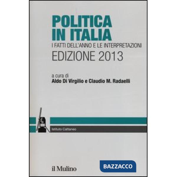 Politica in Italia. I fatti dell'anno e le interpretazioni (2013)