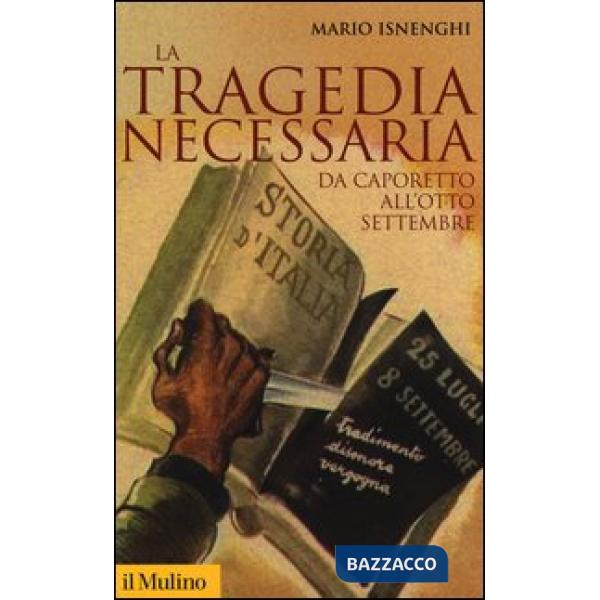 Tragedia necessaria. Da Caporetto all'otto settembre (La)