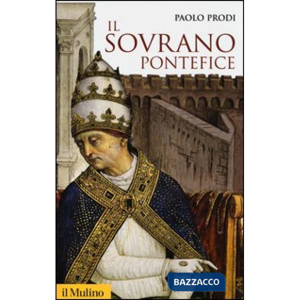 Sovrano pontefice. Un corpo e due anime: la monarchia papale nella prima età moderna (Il)