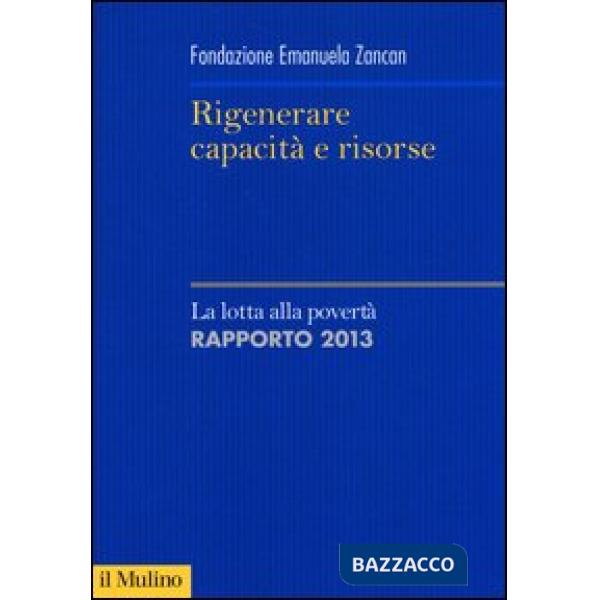 Rigenerare capacità e risorse. La lotta alla povertà. Rapporto 2013
