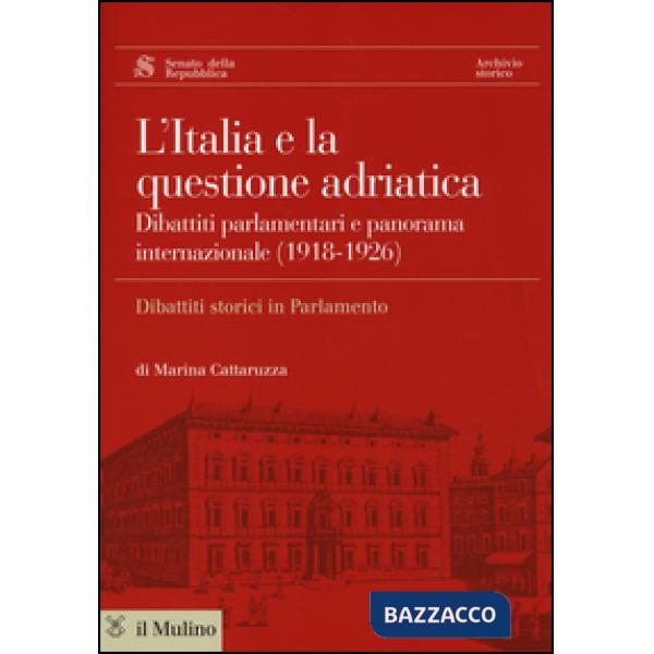 Italia e la questione adriatica. Dibattiti parlamentari e panorama internazional
