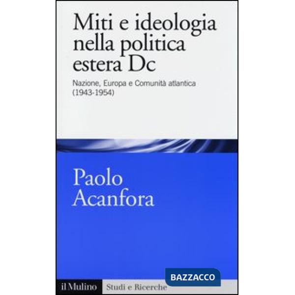 Miti e ideologia nella politica estera Dc. Nazione, Europa e Comunità atlantica 