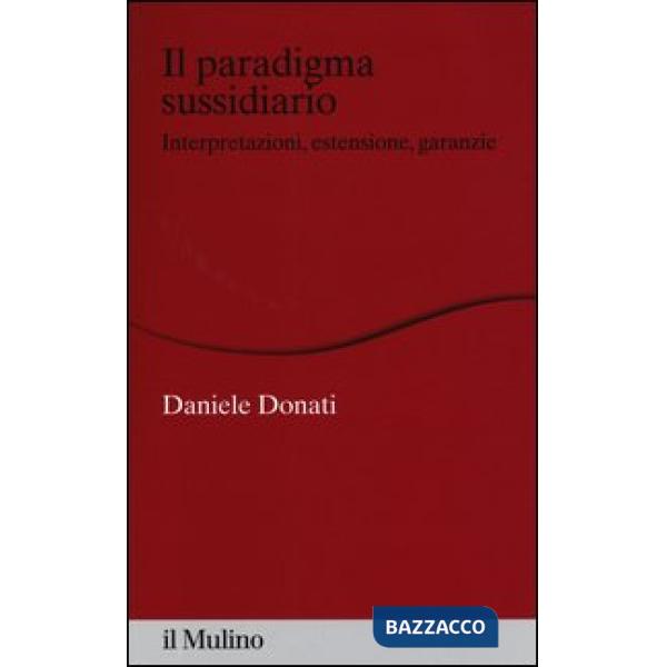 Paradigma sussidiario. Interpretazioni, estensioni e garanzie (Il)