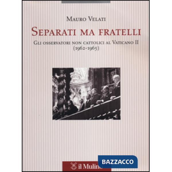 Separati ma fratelli. Gli osservatori non cattolici al Vaticano II (1962-1965)