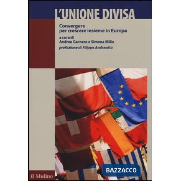 Unione divisa. Convergere per crescere insieme in Europa (L')