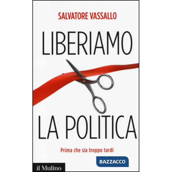 Liberiamo la politica. Prima che sia troppo tardi