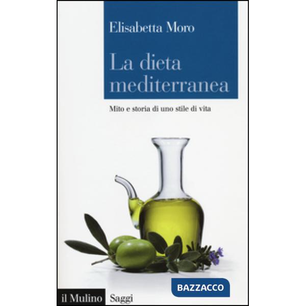 Dieta mediterranea. Mito e storia di uno stile di vita (La)