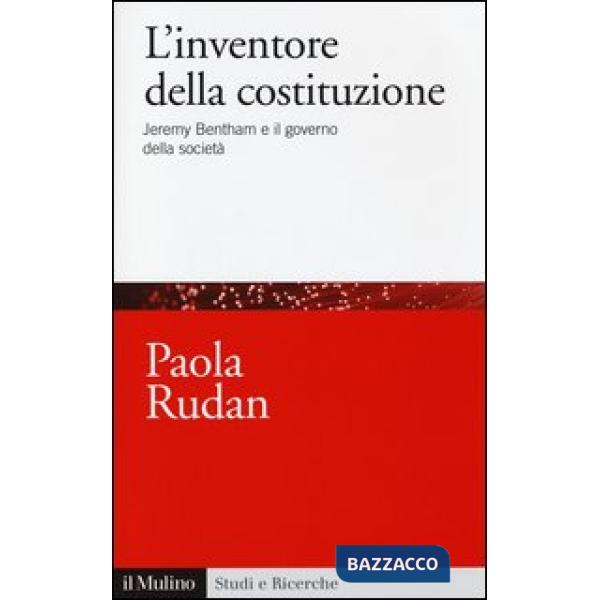 Inventore della costituzione. Jeremy Bentham e il governo della società (L')