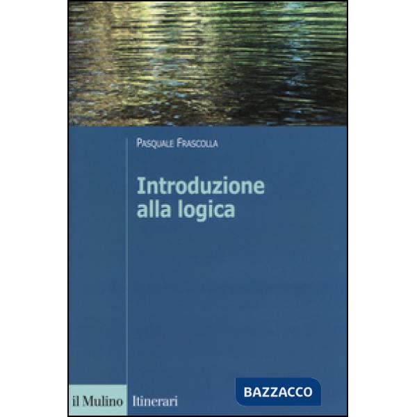 Introduzione alla logica. Dalla teoria dell'argomentazione alla logica formale