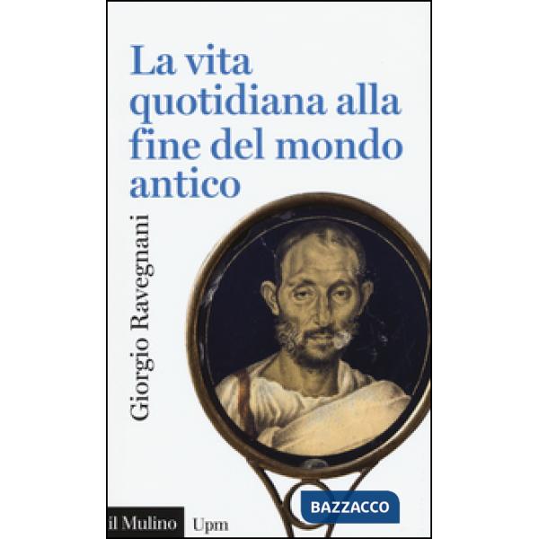 Vita quotidiana alla fine del mondo antico (La)