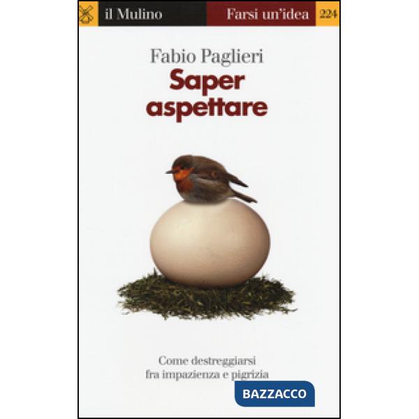 Saper aspettare. Come destreggiarsi fra impazienza e pigrizia