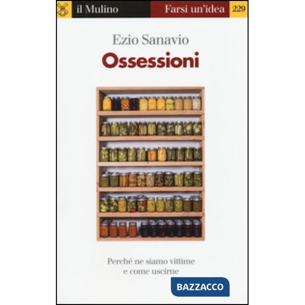 Ossessioni. Perché ne siamo vittime e come uscirne