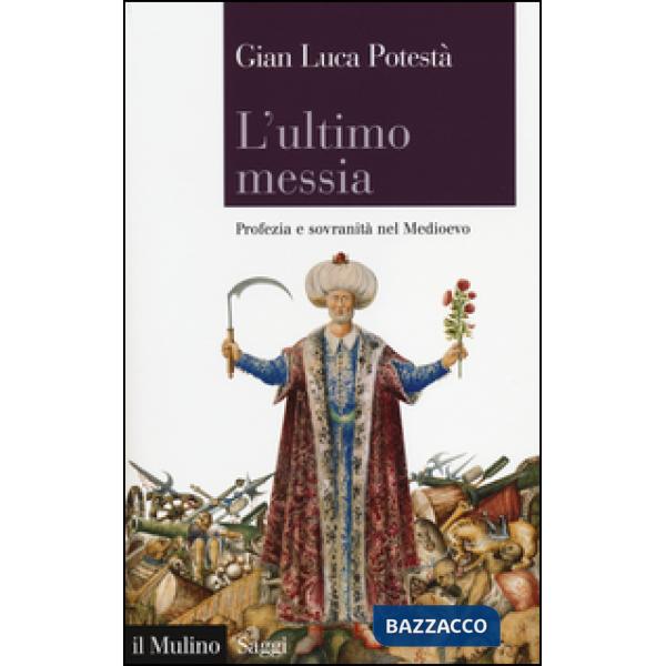 Ultimo messia. Profezia e sovranità nel Medioevo (L')