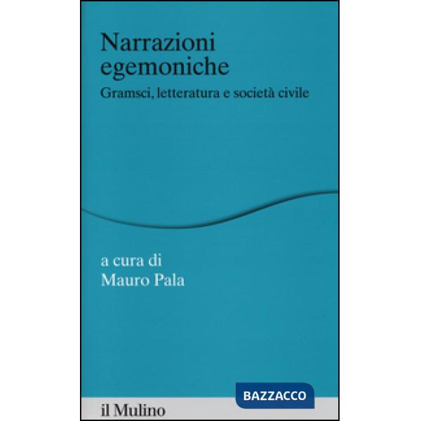 Narrazioni egemoniche. Gramsci, letteratura e società civile