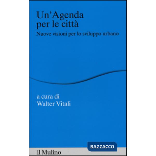 Agenda per la città. Nuove visioni per lo sviluppo urbano (Un')