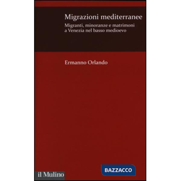 Migrazioni mediterranee. Migranti, minoranze e matrimoni a Venezia nel basso Med
