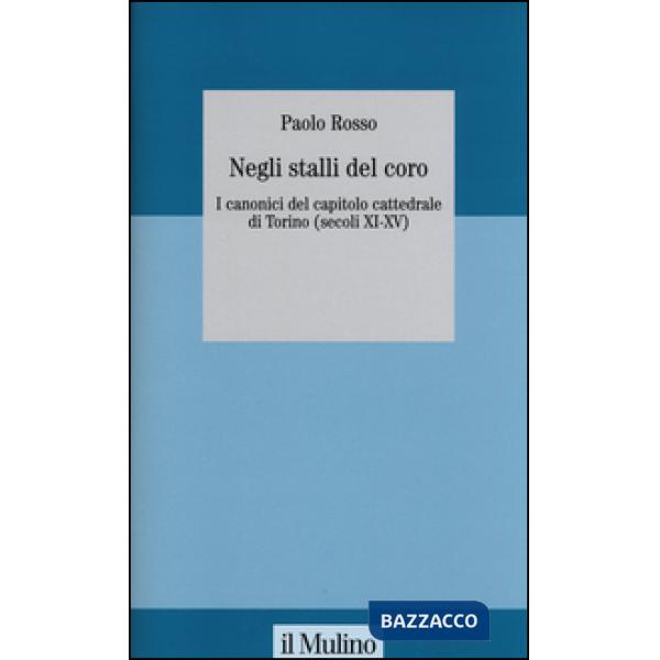 Negli stalli del coro. I canonici del capitolo cattedrale di Torino (secoli XI-X