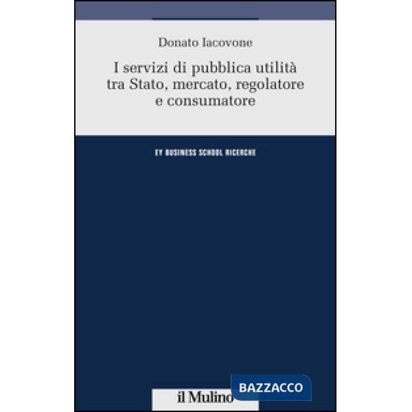 Servizi di pubblica utilità tra Stato, mercato, regolatore e consumatore (I)