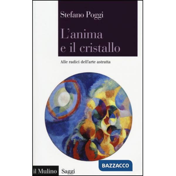 Anima e il cristallo. Alle radici dell'arte astratta (L')
