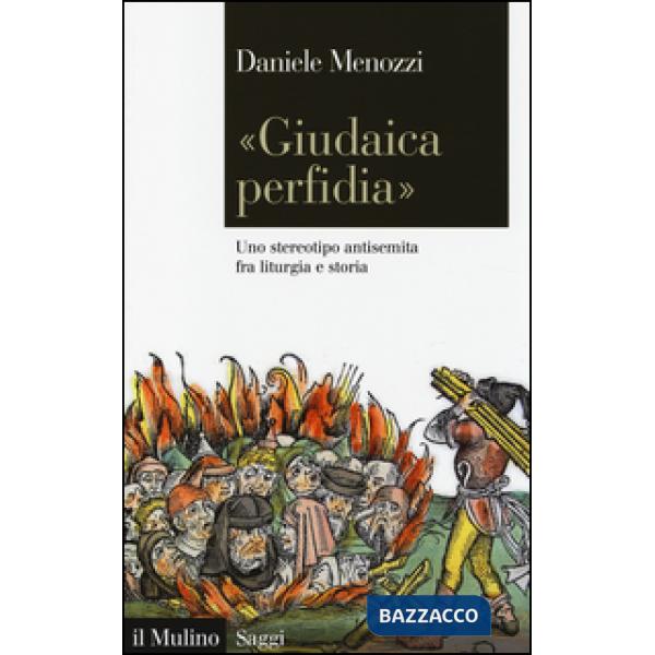 «Giudaica perfidia». Uno stereotipo antisemita fra liturgia e storia
