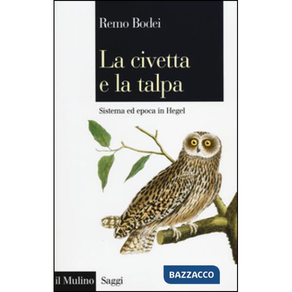 Civetta e la talpa. Sistema ed epoca in Hegel (La)