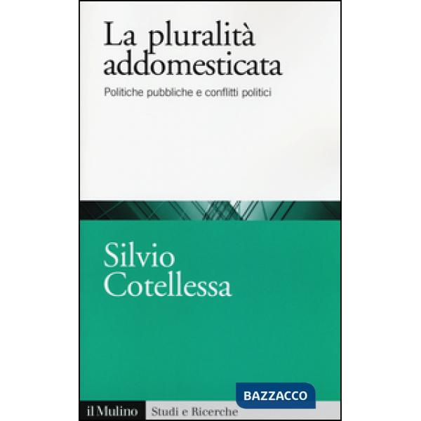 Plurità addomesticata. Politiche pubbliche e conflitti politici (La)