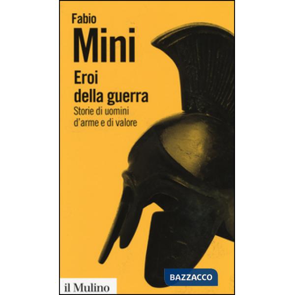 Eroi della guerra. Storie di uomini d'arme e di valore