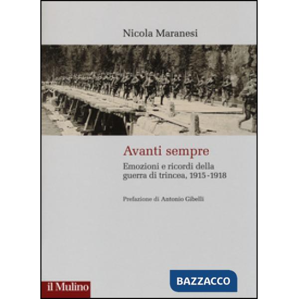 Avanti sempre. Emozioni e ricordi della guerra di trincea, 1915-1918