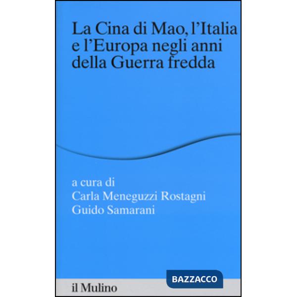 Cina di Mao, l'Italia e l'Europa negli anni della guerra fredda (La)