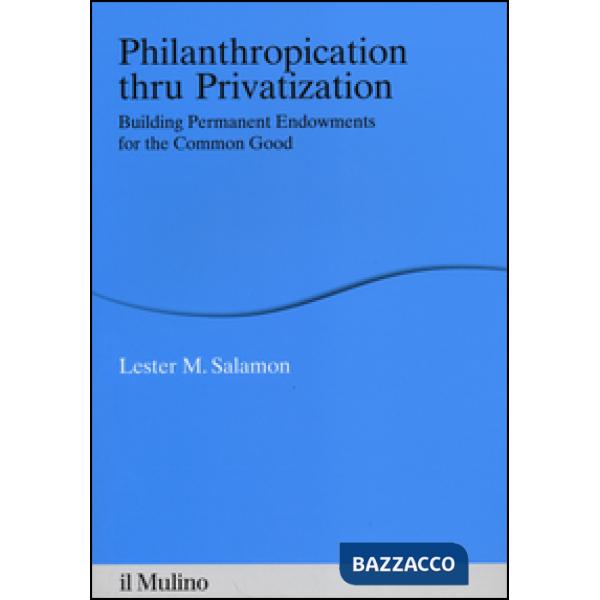 Philanthropication thru privatization. Building permanent endowments for the com