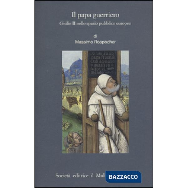 Papa guerriero. Giulio II nello spazio pubblico europeo (Il)