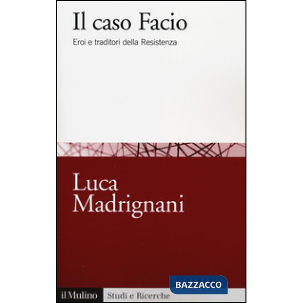 Caso Facio. Eroi e traditori della Resistenza (Il)