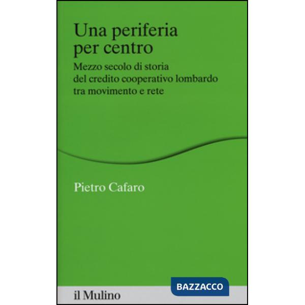 Periferia per centro. Mezzo secolo di storia del credito cooperativo lombardo tr
