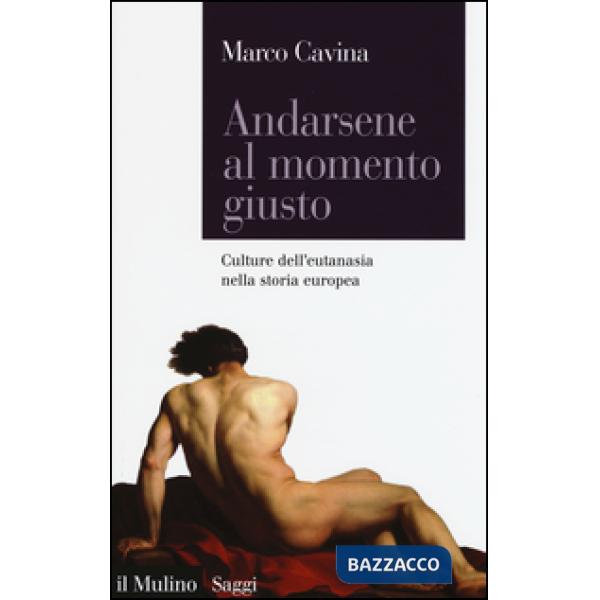 Andarsene al momento giusto. Culture dell'eutanasia nella storia europea