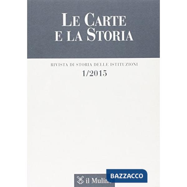Carte e la storia. Rivista di storia delle istituzioni (2015) (Le). Vol. 1