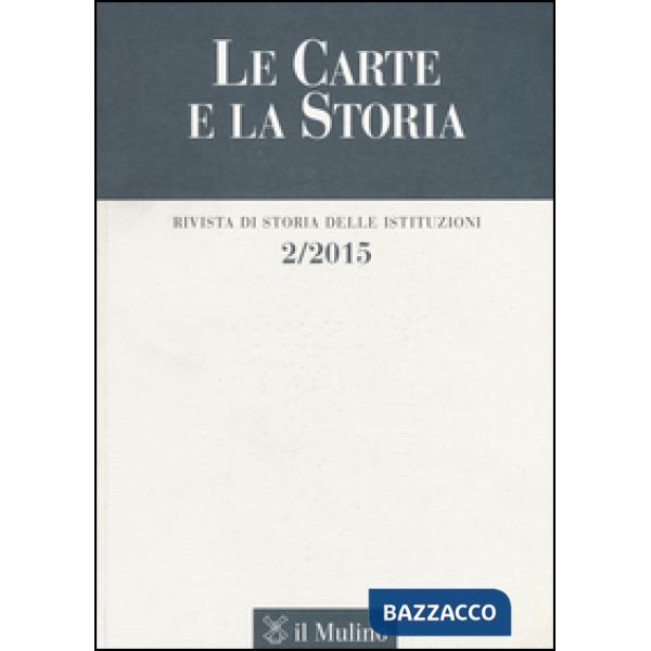 Carte e la storia. Rivista di storia delle istituzioni (2015) (Le). Vol. 2