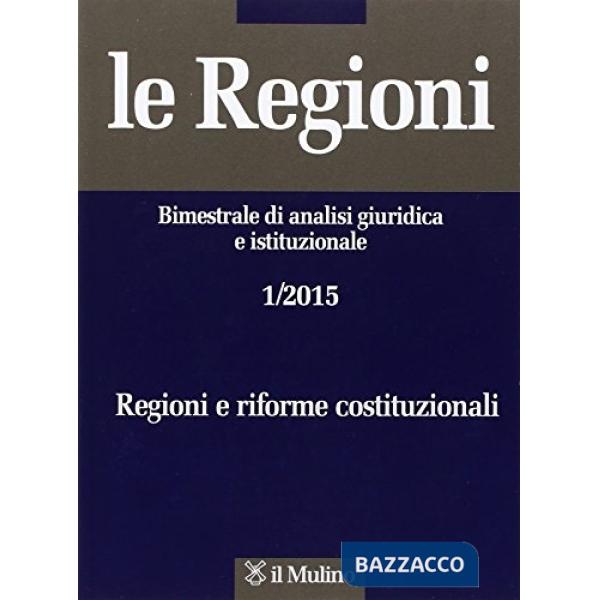 Regioni. Bimestrale di analisi giuridica e istituzionale (2015) (Le). Vol. 1