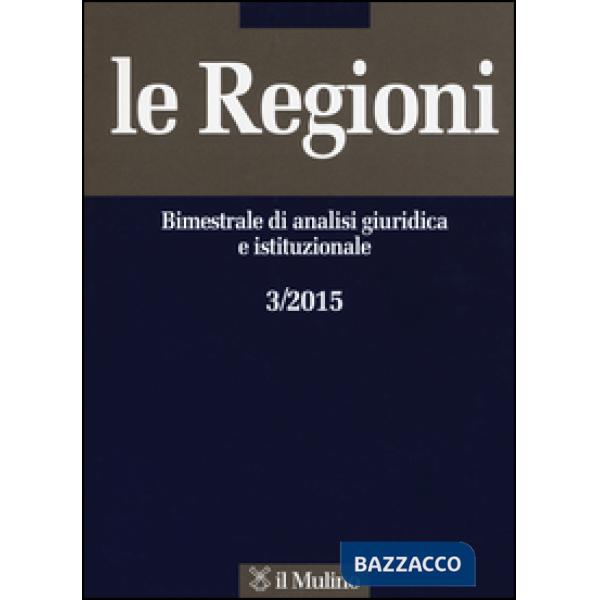 Regioni. Bimestrale di analisi giuridica e istituzionale (2015) (Le). Vol. 3