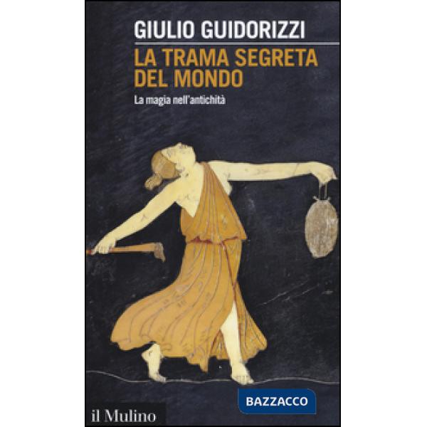 Trama segreta del mondo. La magia nell'antichità (La)