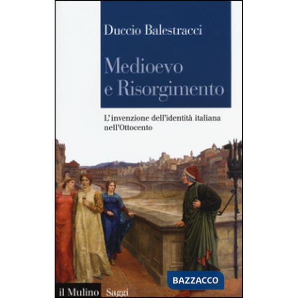 Medioevo e Risorgimento. L'invenzione dell'identità italiana nell'Ottocento