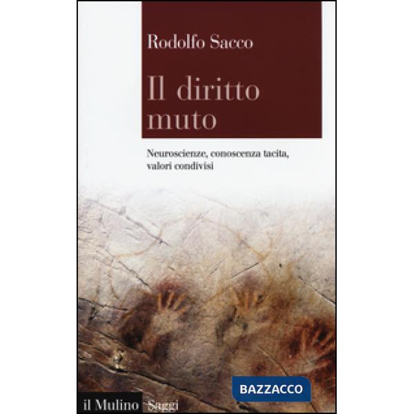 Diritto muto. Neuroscienze, conoscenza tacita, valori condivisi (Il)