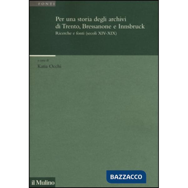 Per una storia degli archivi di Trento, Bressanone e Innsbruck. Ricerche e fonti