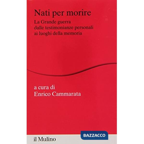 Nati per morire. La Grande Guerra dalle testimonianze personali ai luoghi della 