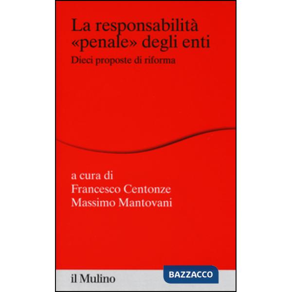 Responsabilità «penale» degli enti. Dieci proposte di riforma (La)