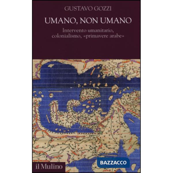 Umano, non umano. Intervento umanitario, colonialismo, «primavere arabe»