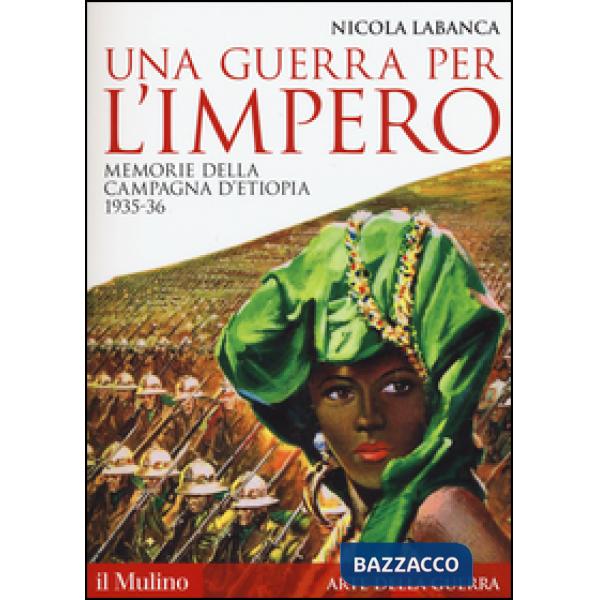 Guerra per l'impero. Memorie della campagna d'Etiopia 1935-36 (Una)