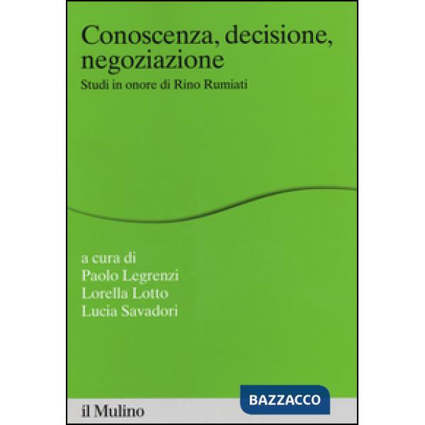 Conoscenza, decisione, negoziazione. Studi in onore di Rino Rumiati