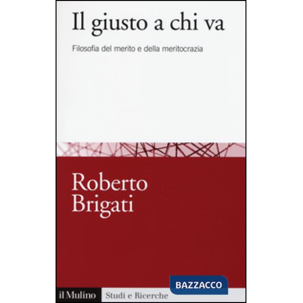 Giusto a chi va. Filosofia del merito e della meritocrazia (Il)
