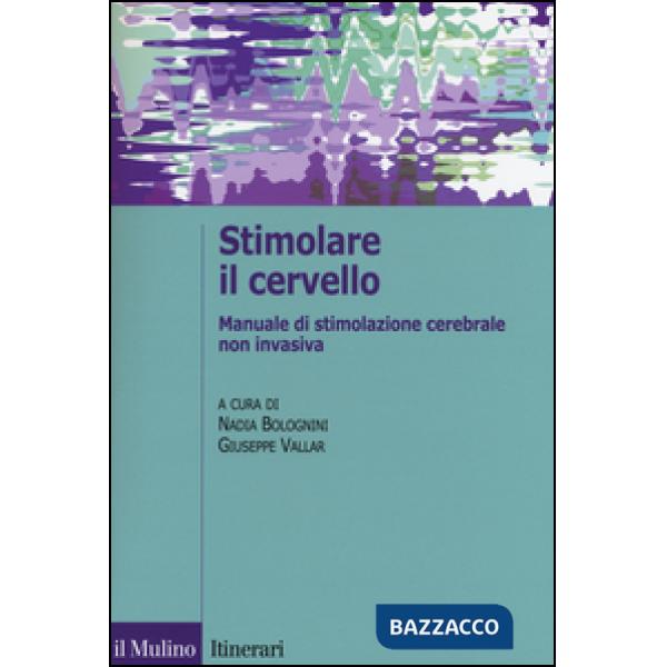 Stimolare il cervello. Manuale di stimolazione cerebrale non invasiva