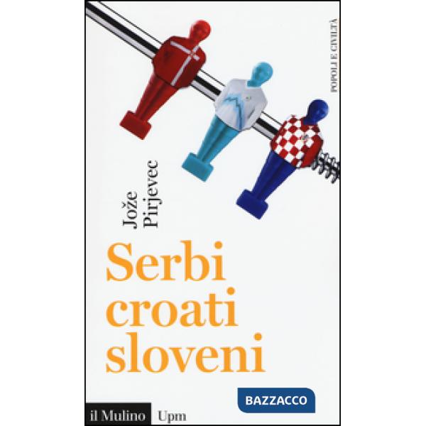 Serbi, croati, sloveni. Storia di tre nazioni